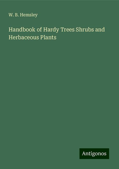 W. B. Hemsley: Handbook of Hardy Trees Shrubs and Herbaceous Plants, Buch