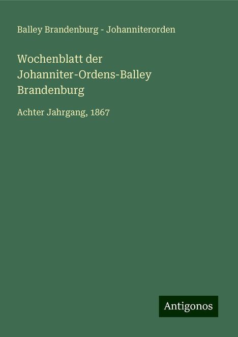 Balley Brandenburg - Johanniterorden: Wochenblatt der Johanniter-Ordens-Balley Brandenburg, Buch