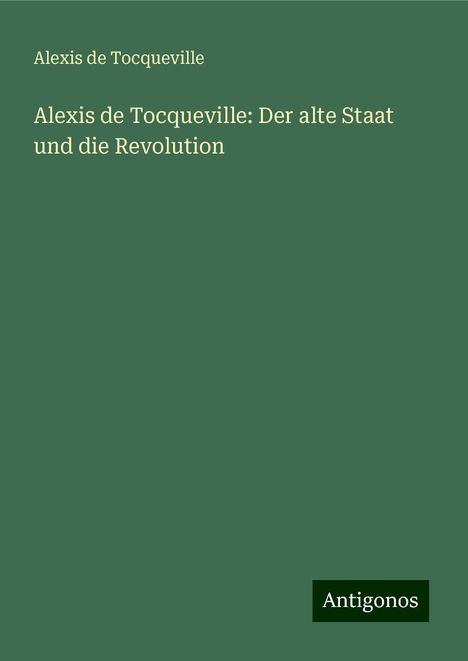 Alexis De Tocqueville: Alexis de Tocqueville: Der alte Staat und die Revolution, Buch