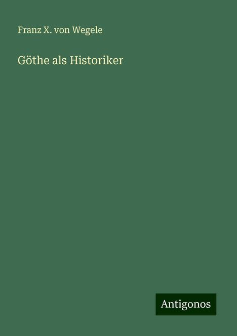 Franz X. Von Wegele: Göthe als Historiker, Buch