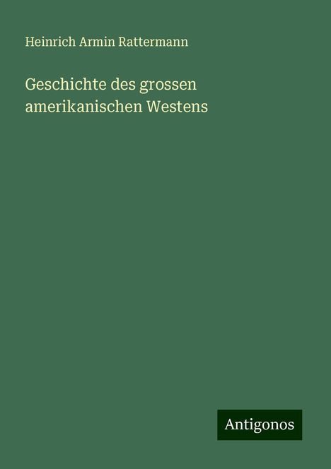 Heinrich Armin Rattermann: Geschichte des grossen amerikanischen Westens, Buch