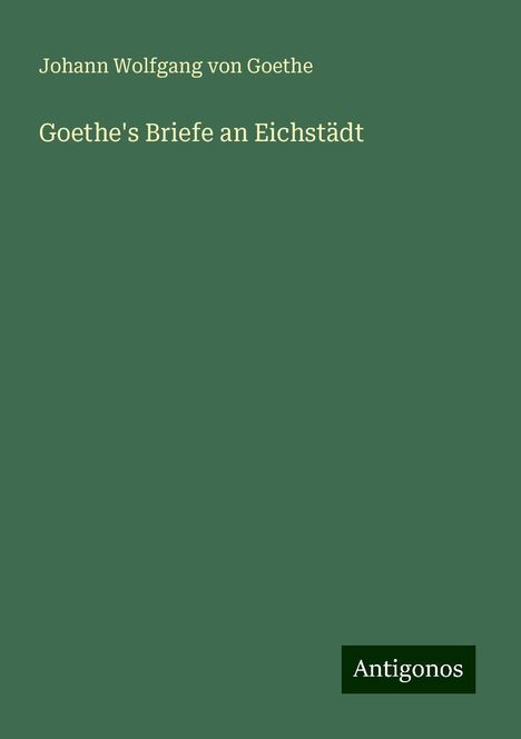 Johann Wolfgang von Goethe: Goethe's Briefe an Eichstädt, Buch