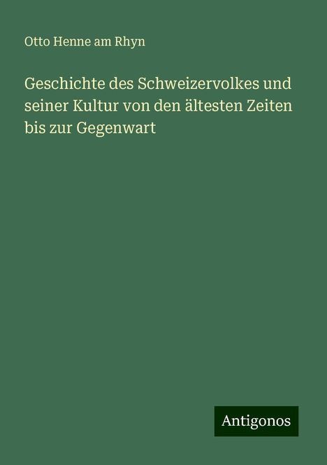 Otto Henne Am Rhyn: Geschichte des Schweizervolkes und seiner Kultur von den ältesten Zeiten bis zur Gegenwart, Buch