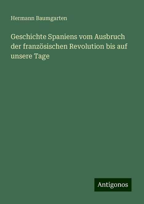 Hermann Baumgarten: Geschichte Spaniens vom Ausbruch der französischen Revolution bis auf unsere Tage, Buch