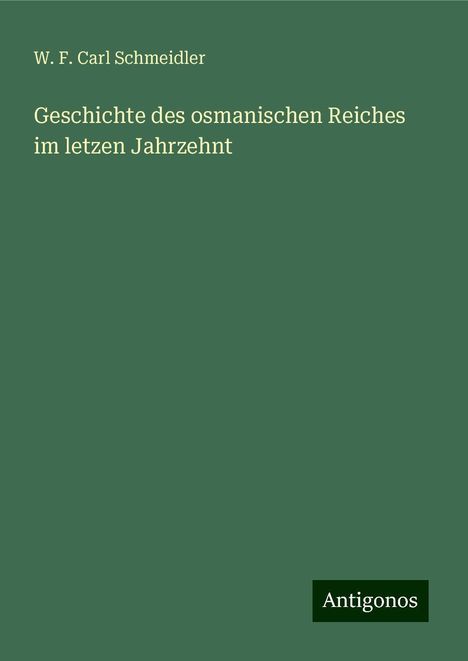 W. F. Carl Schmeidler: Geschichte des osmanischen Reiches im letzen Jahrzehnt, Buch