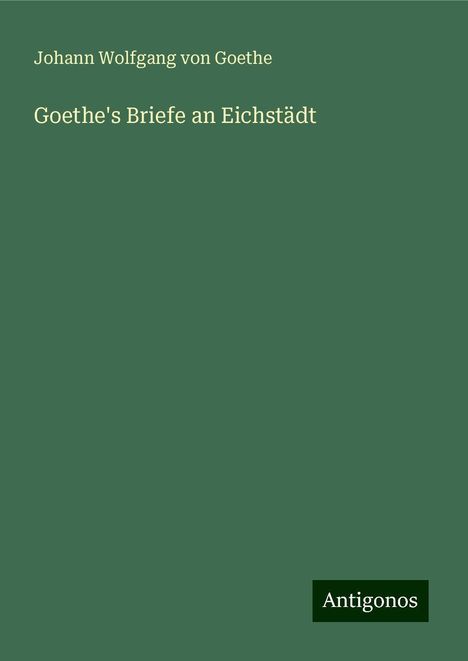 Johann Wolfgang von Goethe: Goethe's Briefe an Eichstädt, Buch