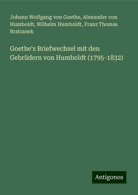 Johann Wolfgang von Goethe: Goethe's Briefwechsel mit den Gebrüdern von Humboldt (1795-1832), Buch