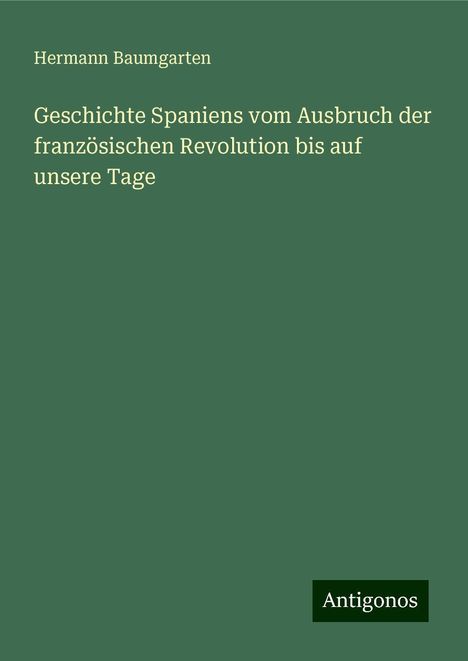 Hermann Baumgarten: Geschichte Spaniens vom Ausbruch der französischen Revolution bis auf unsere Tage, Buch