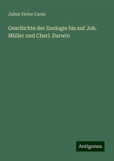 Julius Victor Carus: Geschichte der Zoologie bis auf Joh. Müller und Charl. Darwin, Buch