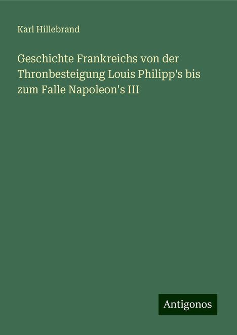 Karl Hillebrand: Geschichte Frankreichs von der Thronbesteigung Louis Philipp's bis zum Falle Napoleon's III, Buch