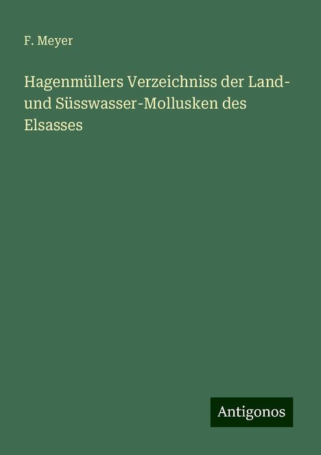 F. Meyer: Hagenmüllers Verzeichniss der Land- und Süsswasser-Mollusken des Elsasses, Buch