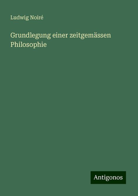 Ludwig Noiré: Grundlegung einer zeitgemässen Philosophie, Buch