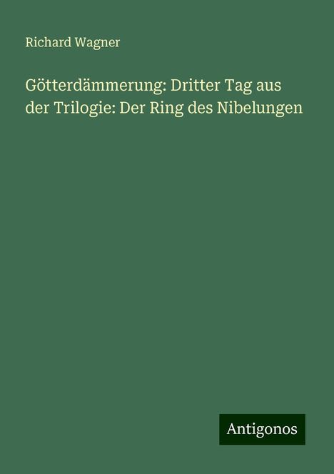 Richard Wagner (geb. 1952): Götterdämmerung: Dritter Tag aus der Trilogie: Der Ring des Nibelungen, Buch