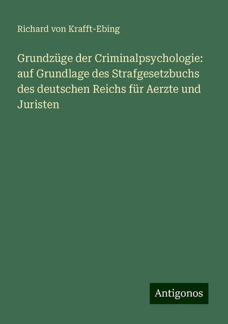 Richard Von Krafft-Ebing: Grundzüge der Criminalpsychologie: auf Grundlage des Strafgesetzbuchs des deutschen Reichs für Aerzte und Juristen, Buch