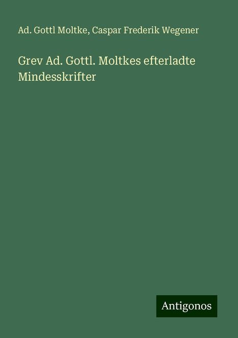 Ad. Gottl Moltke: Grev Ad. Gottl. Moltkes efterladte Mindesskrifter, Buch