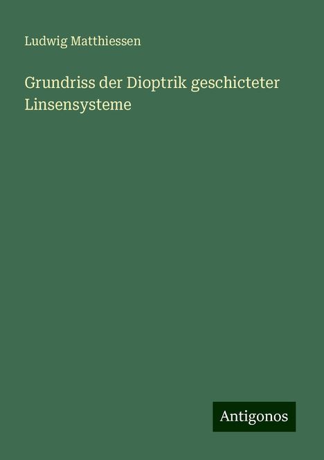 Ludwig Matthiessen: Grundriss der Dioptrik geschicteter Linsensysteme, Buch