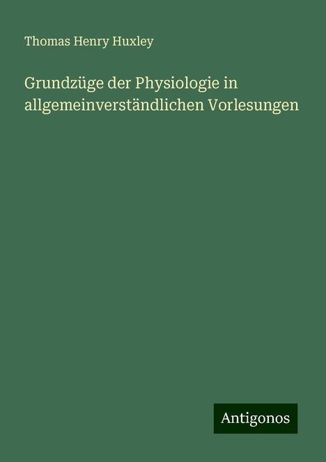 Thomas Henry Huxley: Grundzüge der Physiologie in allgemeinverständlichen Vorlesungen, Buch