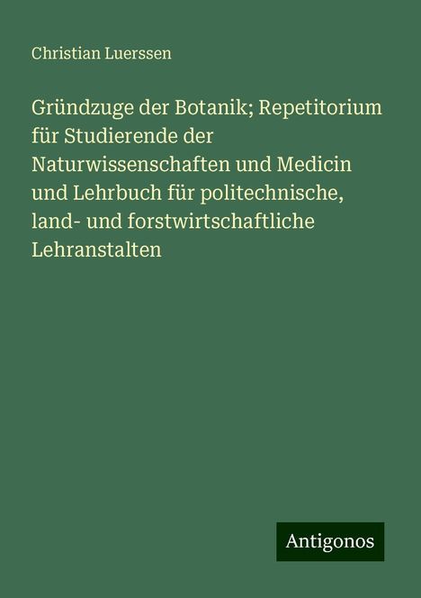 Christian Luerssen: Gründzuge der Botanik; Repetitorium für Studierende der Naturwissenschaften und Medicin und Lehrbuch für politechnische, land- und forstwirtschaftliche Lehranstalten, Buch