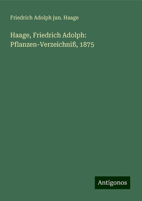 Friedrich Adolph jun. Haage: Haage, Friedrich Adolph: Pflanzen-Verzeichniß, 1875, Buch