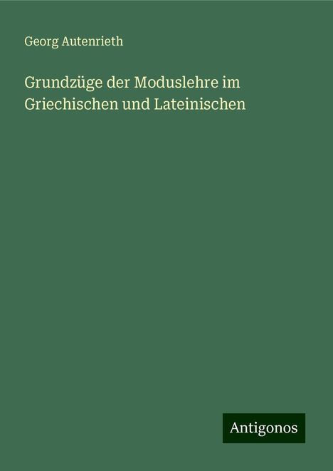 Georg Autenrieth: Grundzüge der Moduslehre im Griechischen und Lateinischen, Buch