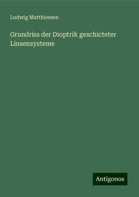 Ludwig Matthiessen: Grundriss der Dioptrik geschicteter Linsensysteme, Buch