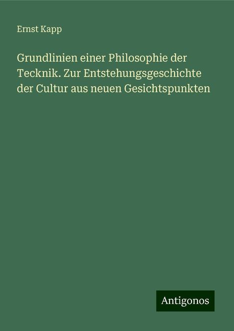 Ernst Kapp: Grundlinien einer Philosophie der Tecknik. Zur Entstehungsgeschichte der Cultur aus neuen Gesichtspunkten, Buch