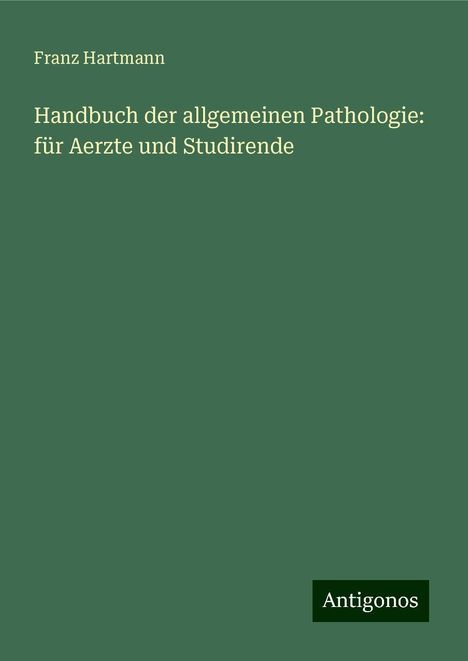 Franz Hartmann: Handbuch der allgemeinen Pathologie: für Aerzte und Studirende, Buch