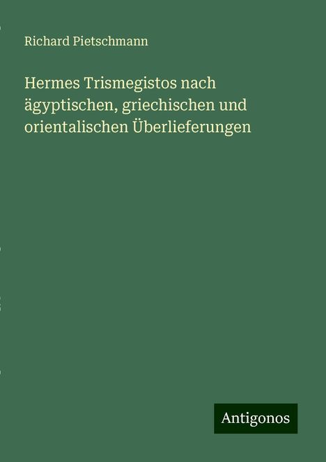 Richard Pietschmann: Hermes Trismegistos nach ägyptischen, griechischen und orientalischen Überlieferungen, Buch