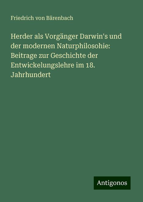 Friedrich von Bärenbach: Herder als Vorgänger Darwin's und der modernen Naturphilosohie: Beitrage zur Geschichte der Entwickelungslehre im 18. Jahrhundert, Buch