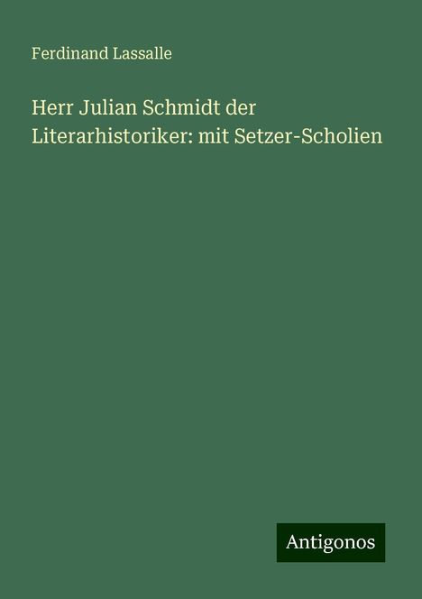 Ferdinand Lassalle: Herr Julian Schmidt der Literarhistoriker: mit Setzer-Scholien, Buch