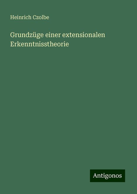 Heinrich Czolbe: Grundzüge einer extensionalen Erkenntnisstheorie, Buch