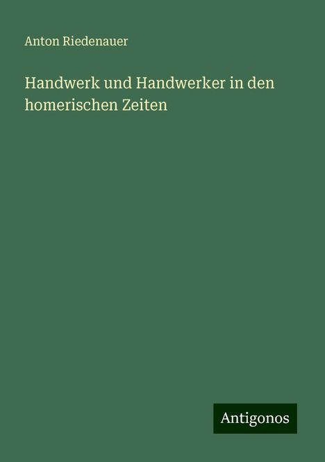 Anton Riedenauer: Handwerk und Handwerker in den homerischen Zeiten, Buch