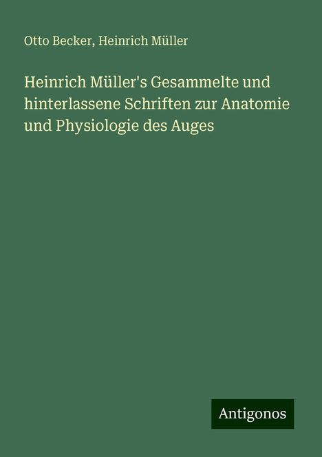 Otto Becker: Heinrich Müller's Gesammelte und hinterlassene Schriften zur Anatomie und Physiologie des Auges, Buch