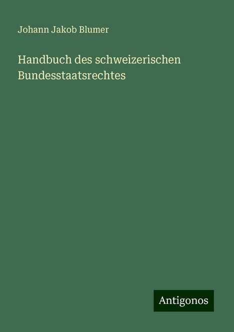 Johann Jakob Blumer: Handbuch des schweizerischen Bundesstaatsrechtes, Buch