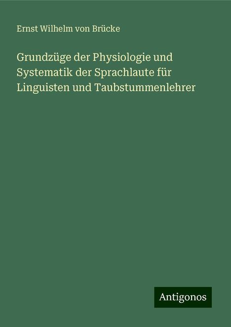 Ernst Wilhelm von Brücke: Grundzüge der Physiologie und Systematik der Sprachlaute für Linguisten und Taubstummenlehrer, Buch