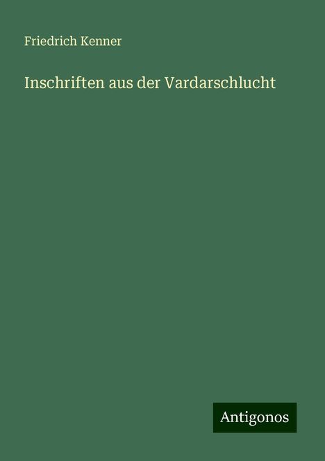 Friedrich Kenner: Inschriften aus der Vardarschlucht, Buch