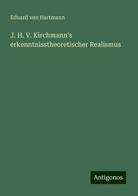 Eduard Von Hartmann: J. H. V. Kirchmann's erkenntnisstheoretischer Realismus, Buch