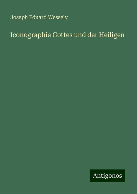 Joseph Eduard Wessely: Iconographie Gottes und der Heiligen, Buch