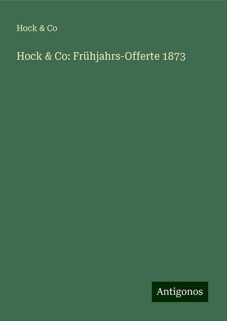 Hock &amp; Co: Hock &amp; Co: Frühjahrs-Offerte 1873, Buch