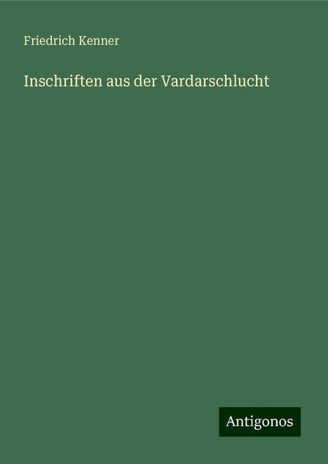 Friedrich Kenner: Inschriften aus der Vardarschlucht, Buch