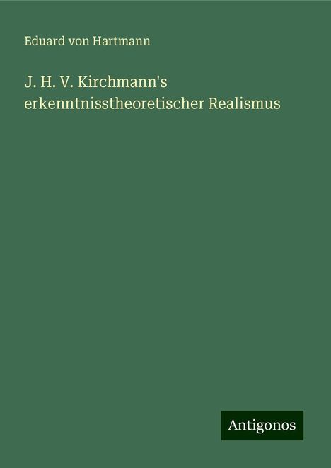 Eduard Von Hartmann: J. H. V. Kirchmann's erkenntnisstheoretischer Realismus, Buch