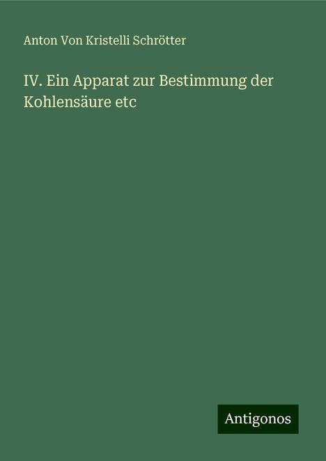 Anton von Kristelli Schrötter: IV. Ein Apparat zur Bestimmung der Kohlensäure etc, Buch