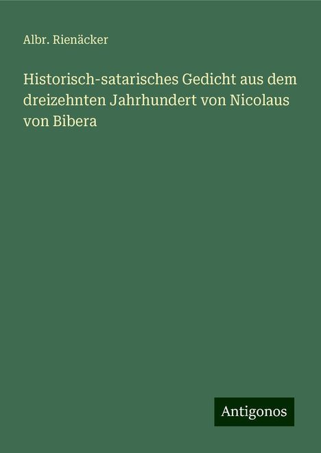 Albr. Rienäcker: Historisch-satarisches Gedicht aus dem dreizehnten Jahrhundert von Nicolaus von Bibera, Buch