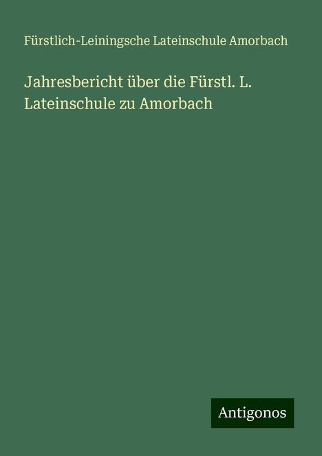 Fürstlich-Leiningsche Lateinschule Amorbach: Jahresbericht über die Fürstl. L. Lateinschule zu Amorbach, Buch