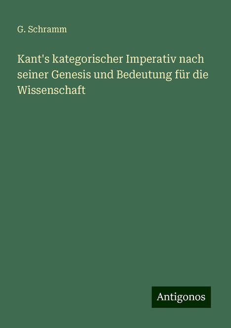 G. Schramm: Kant's kategorischer Imperativ nach seiner Genesis und Bedeutung für die Wissenschaft, Buch