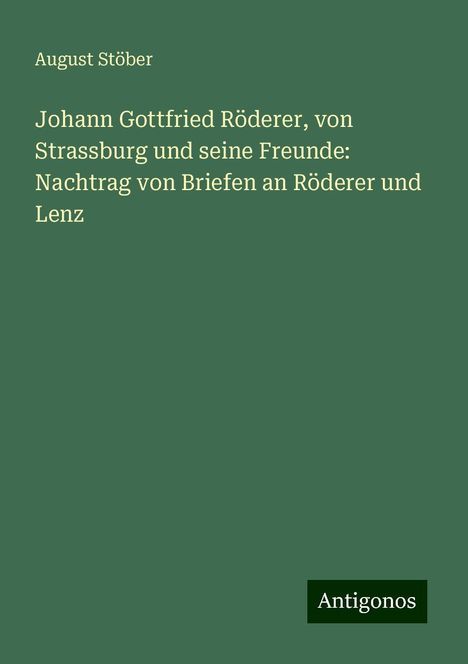 August Stöber: Johann Gottfried Röderer, von Strassburg und seine Freunde: Nachtrag von Briefen an Röderer und Lenz, Buch