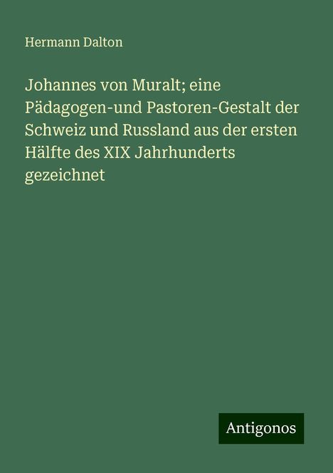 Hermann Dalton: Johannes von Muralt; eine Pädagogen-und Pastoren-Gestalt der Schweiz und Russland aus der ersten Hälfte des XIX Jahrhunderts gezeichnet, Buch