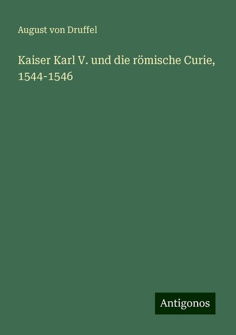 August Von Druffel: Kaiser Karl V. und die römische Curie, 1544-1546, Buch