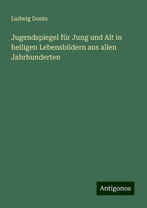 Ludwig Donin: Jugendspiegel für Jung und Alt in heiligen Lebensbildern aus allen Jahrhunderten, Buch