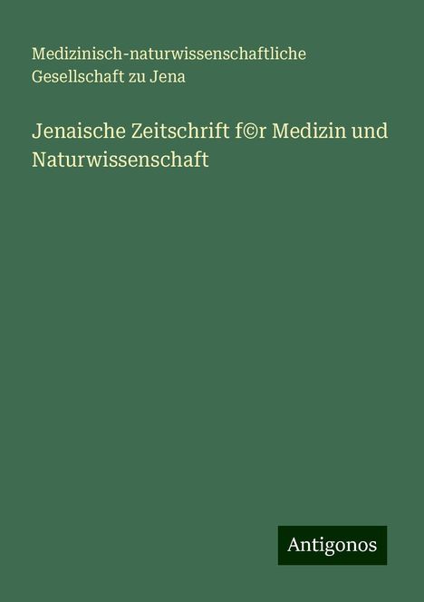 Medizinisch-naturwissenschaftliche Gesellschaft zu Jena: Jenaische Zeitschrift f©r Medizin und Naturwissenschaft, Buch